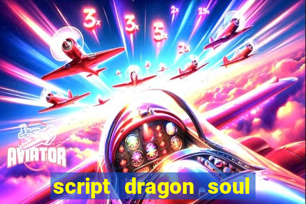 script dragon soul mobile 2024